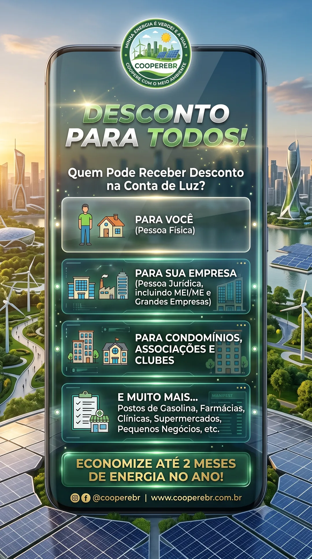 Desconto para todos: pessoa física, empresas (MEI, ME e grandes), condomínios, associações, clubes, postos, farmácias, clínicas, supermercados e pequenos negócios. Economize até 2 meses de energia no ano.